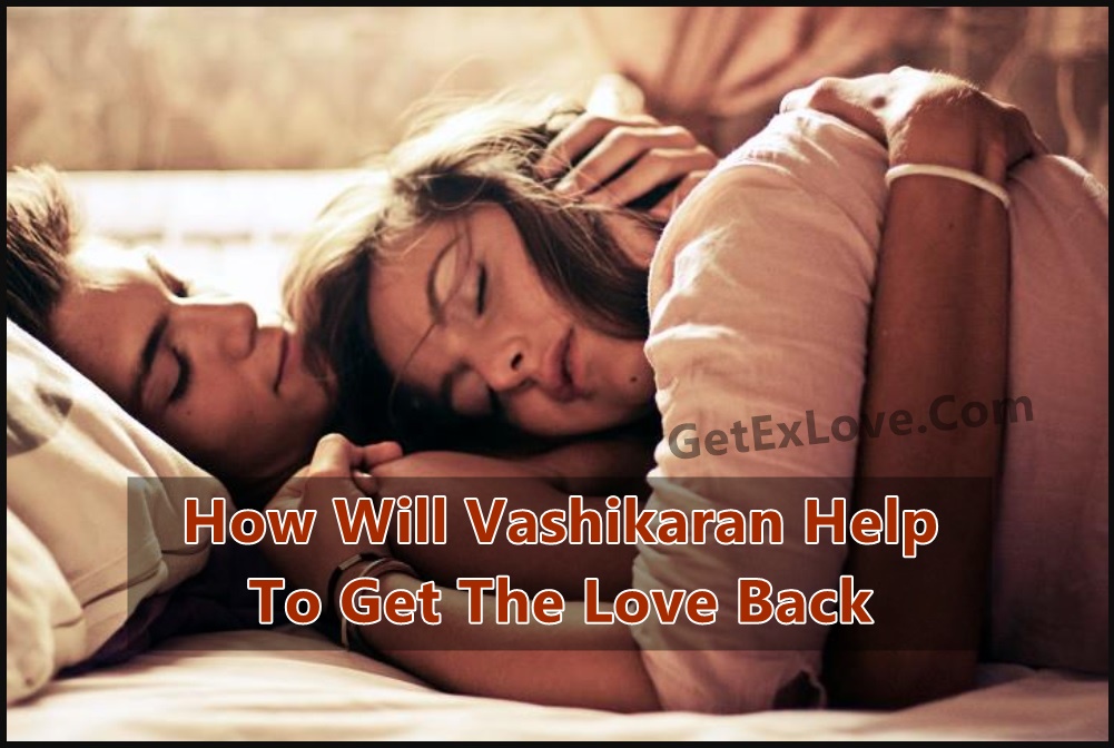 How will vashikaran help to get the love back?